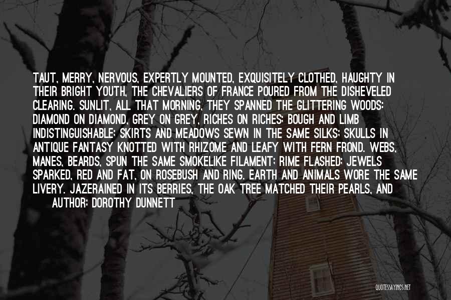 Dorothy Dunnett Quotes: Taut, Merry, Nervous, Expertly Mounted, Exquisitely Clothed, Haughty In Their Bright Youth, The Chevaliers Of France Poured From The Disheveled