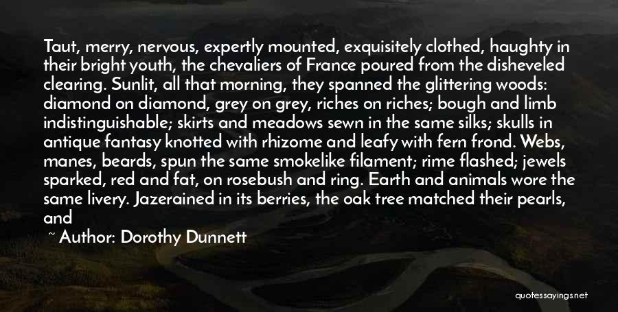 Dorothy Dunnett Quotes: Taut, Merry, Nervous, Expertly Mounted, Exquisitely Clothed, Haughty In Their Bright Youth, The Chevaliers Of France Poured From The Disheveled