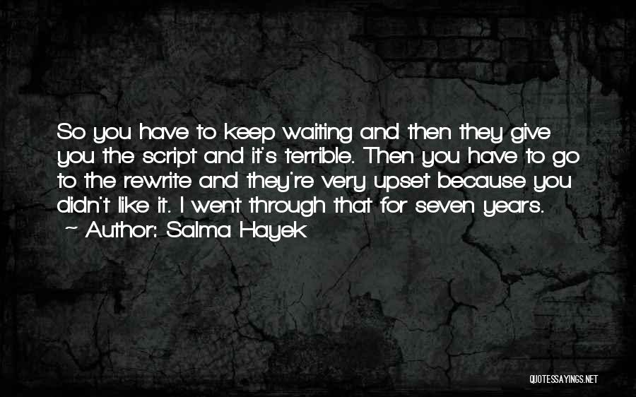 Salma Hayek Quotes: So You Have To Keep Waiting And Then They Give You The Script And It's Terrible. Then You Have To