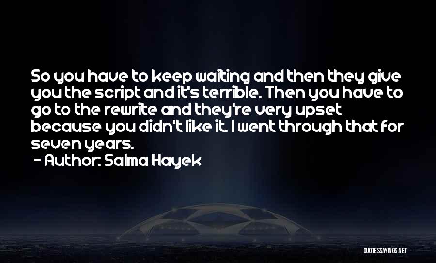 Salma Hayek Quotes: So You Have To Keep Waiting And Then They Give You The Script And It's Terrible. Then You Have To