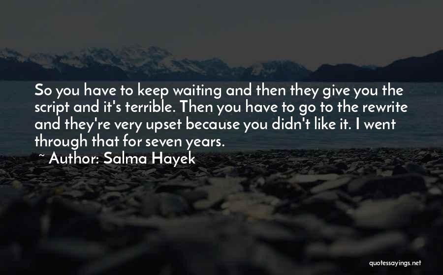 Salma Hayek Quotes: So You Have To Keep Waiting And Then They Give You The Script And It's Terrible. Then You Have To