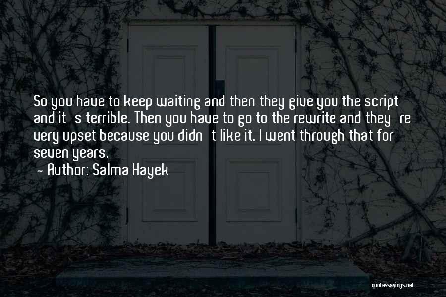 Salma Hayek Quotes: So You Have To Keep Waiting And Then They Give You The Script And It's Terrible. Then You Have To