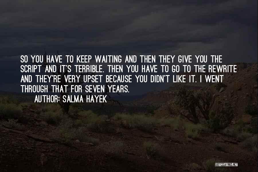 Salma Hayek Quotes: So You Have To Keep Waiting And Then They Give You The Script And It's Terrible. Then You Have To