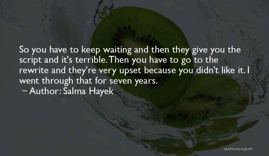 Salma Hayek Quotes: So You Have To Keep Waiting And Then They Give You The Script And It's Terrible. Then You Have To