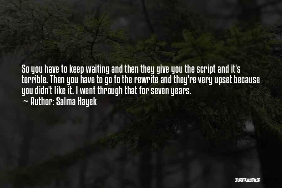 Salma Hayek Quotes: So You Have To Keep Waiting And Then They Give You The Script And It's Terrible. Then You Have To