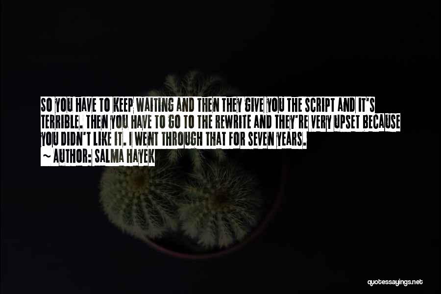 Salma Hayek Quotes: So You Have To Keep Waiting And Then They Give You The Script And It's Terrible. Then You Have To