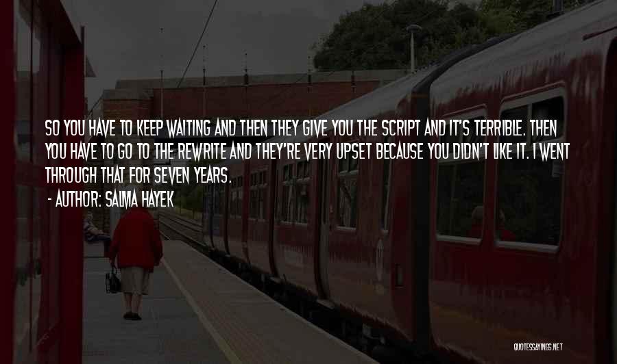 Salma Hayek Quotes: So You Have To Keep Waiting And Then They Give You The Script And It's Terrible. Then You Have To