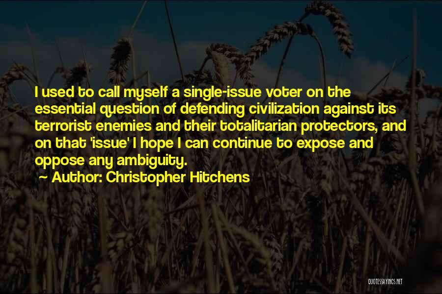 Christopher Hitchens Quotes: I Used To Call Myself A Single-issue Voter On The Essential Question Of Defending Civilization Against Its Terrorist Enemies And