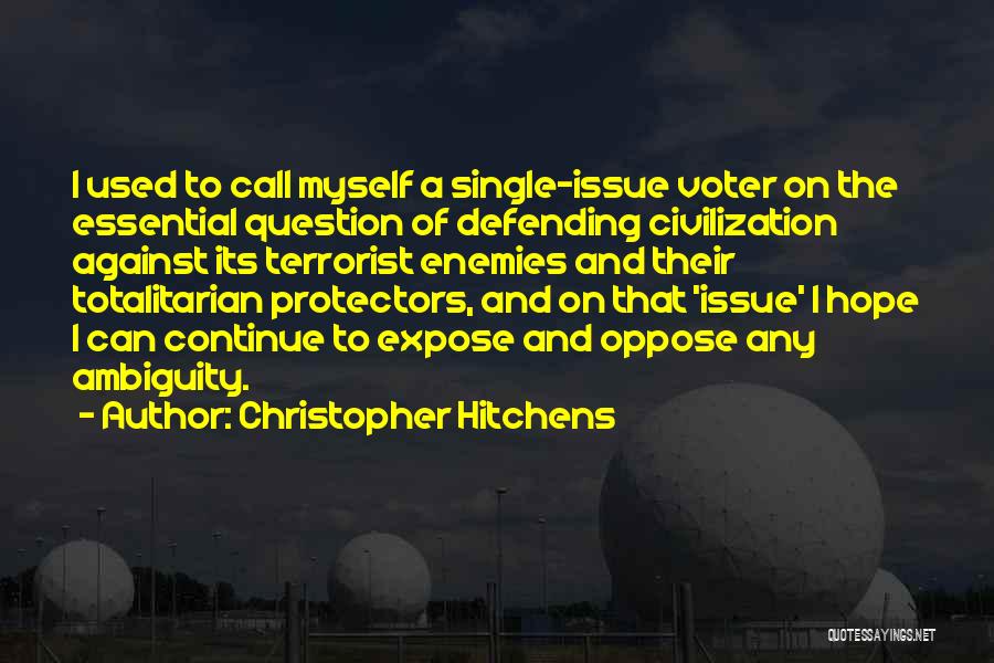 Christopher Hitchens Quotes: I Used To Call Myself A Single-issue Voter On The Essential Question Of Defending Civilization Against Its Terrorist Enemies And