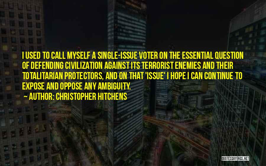 Christopher Hitchens Quotes: I Used To Call Myself A Single-issue Voter On The Essential Question Of Defending Civilization Against Its Terrorist Enemies And