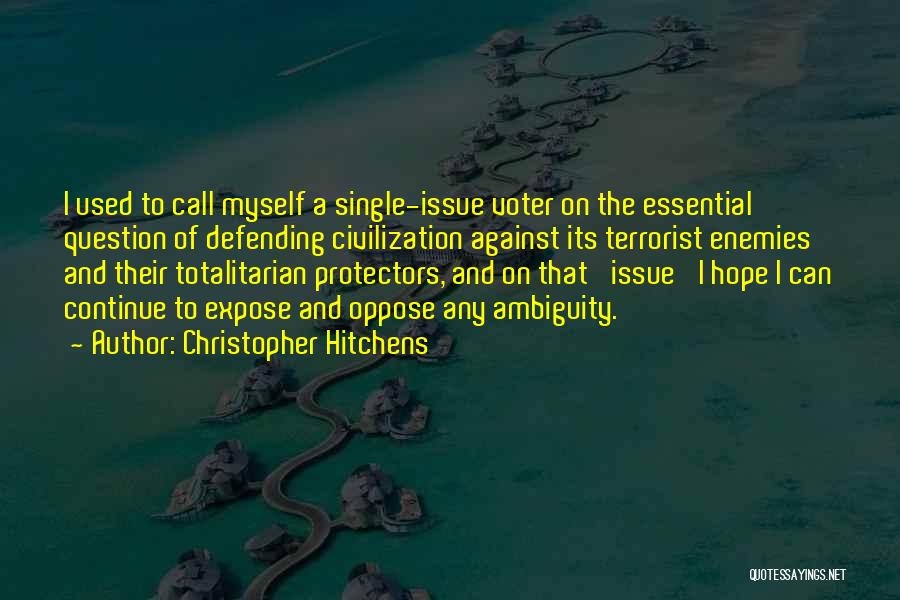 Christopher Hitchens Quotes: I Used To Call Myself A Single-issue Voter On The Essential Question Of Defending Civilization Against Its Terrorist Enemies And