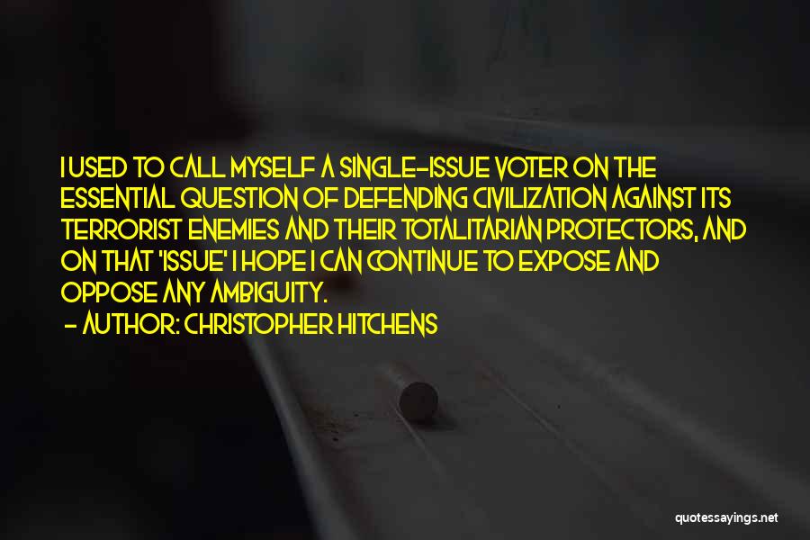 Christopher Hitchens Quotes: I Used To Call Myself A Single-issue Voter On The Essential Question Of Defending Civilization Against Its Terrorist Enemies And