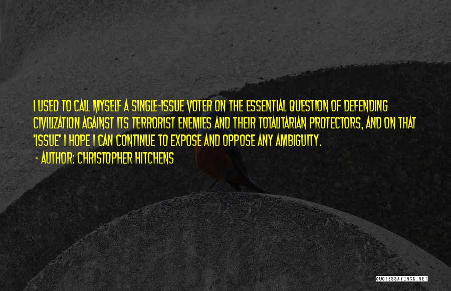 Christopher Hitchens Quotes: I Used To Call Myself A Single-issue Voter On The Essential Question Of Defending Civilization Against Its Terrorist Enemies And