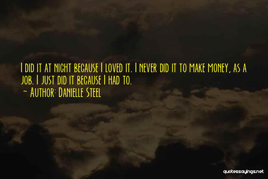 Danielle Steel Quotes: I Did It At Night Because I Loved It. I Never Did It To Make Money, As A Job. I