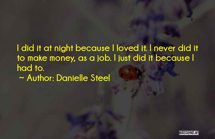 Danielle Steel Quotes: I Did It At Night Because I Loved It. I Never Did It To Make Money, As A Job. I