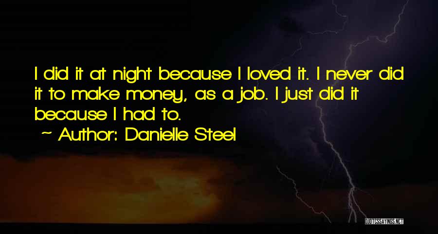 Danielle Steel Quotes: I Did It At Night Because I Loved It. I Never Did It To Make Money, As A Job. I