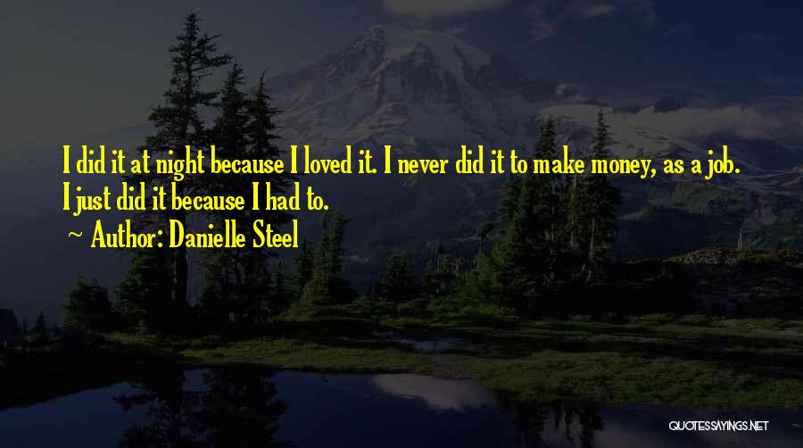 Danielle Steel Quotes: I Did It At Night Because I Loved It. I Never Did It To Make Money, As A Job. I