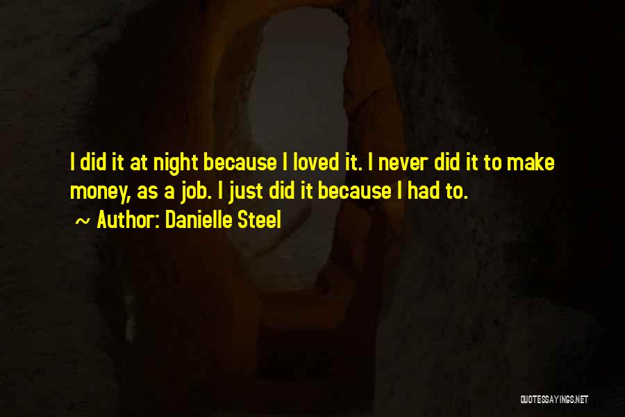 Danielle Steel Quotes: I Did It At Night Because I Loved It. I Never Did It To Make Money, As A Job. I