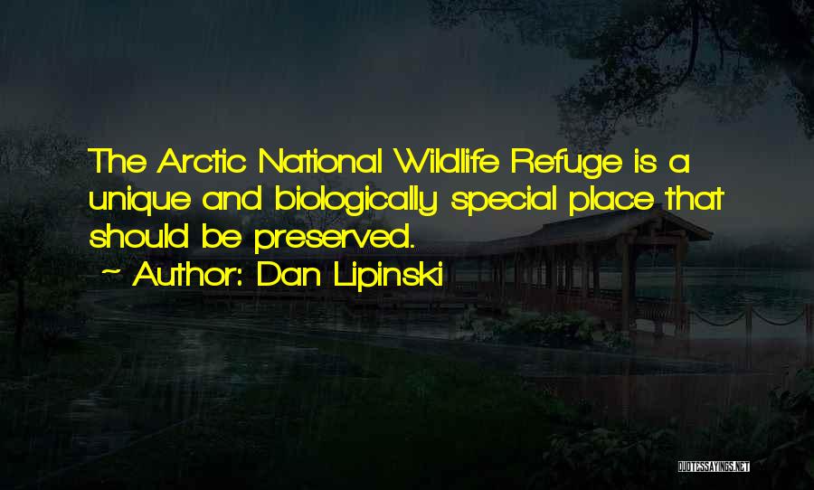 Dan Lipinski Quotes: The Arctic National Wildlife Refuge Is A Unique And Biologically Special Place That Should Be Preserved.