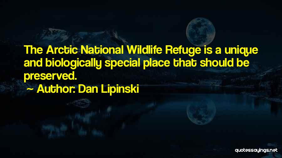 Dan Lipinski Quotes: The Arctic National Wildlife Refuge Is A Unique And Biologically Special Place That Should Be Preserved.