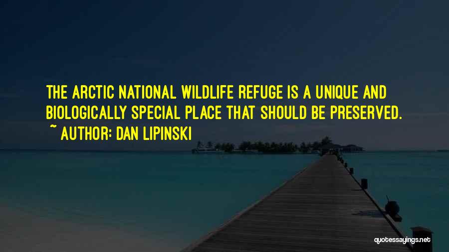 Dan Lipinski Quotes: The Arctic National Wildlife Refuge Is A Unique And Biologically Special Place That Should Be Preserved.