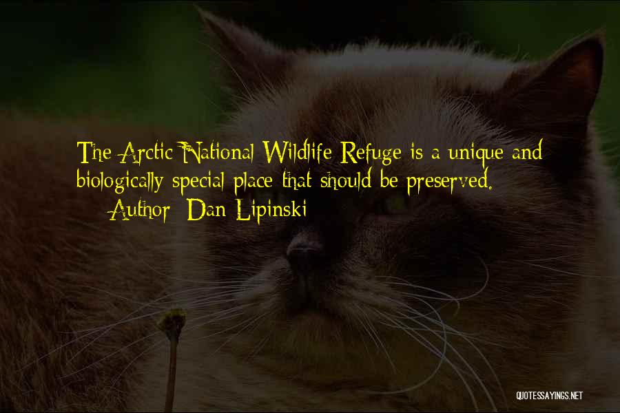 Dan Lipinski Quotes: The Arctic National Wildlife Refuge Is A Unique And Biologically Special Place That Should Be Preserved.