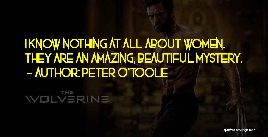 Peter O'Toole Quotes: I Know Nothing At All About Women. They Are An Amazing, Beautiful Mystery.