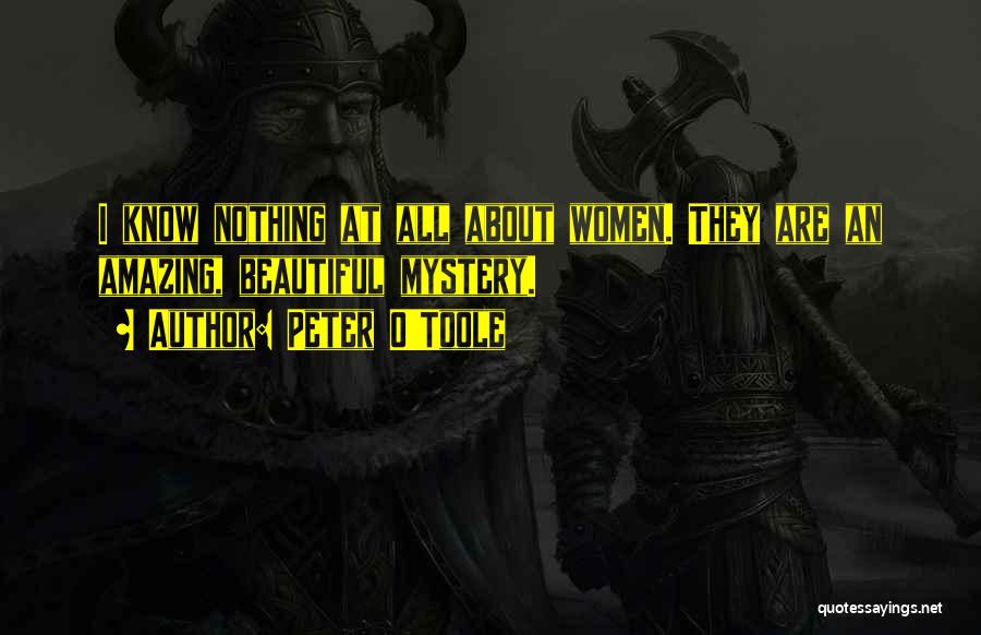 Peter O'Toole Quotes: I Know Nothing At All About Women. They Are An Amazing, Beautiful Mystery.