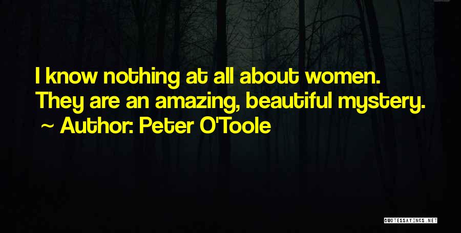 Peter O'Toole Quotes: I Know Nothing At All About Women. They Are An Amazing, Beautiful Mystery.