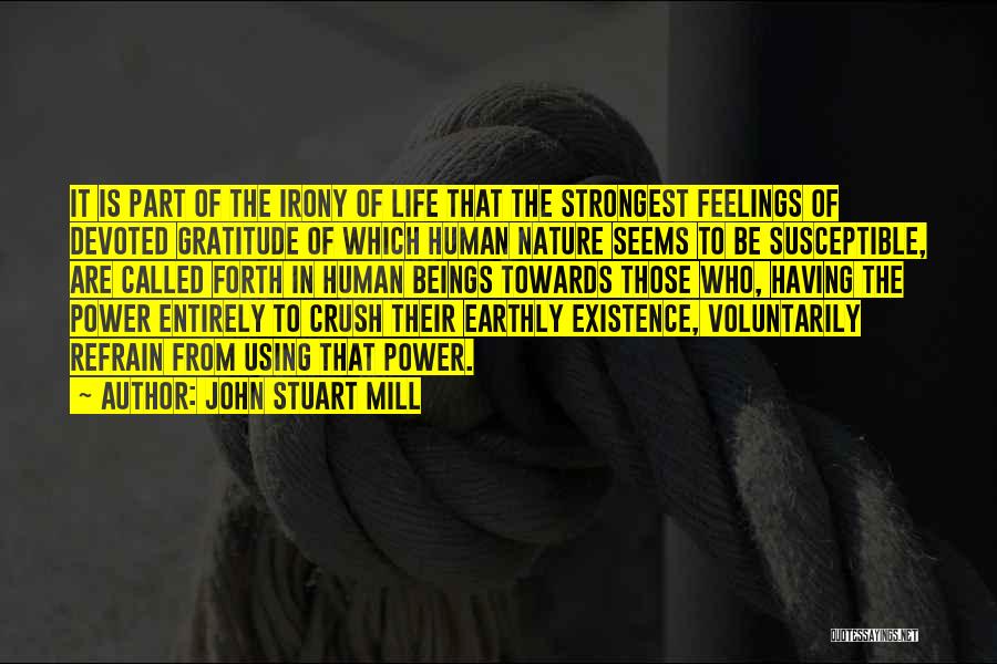 John Stuart Mill Quotes: It Is Part Of The Irony Of Life That The Strongest Feelings Of Devoted Gratitude Of Which Human Nature Seems