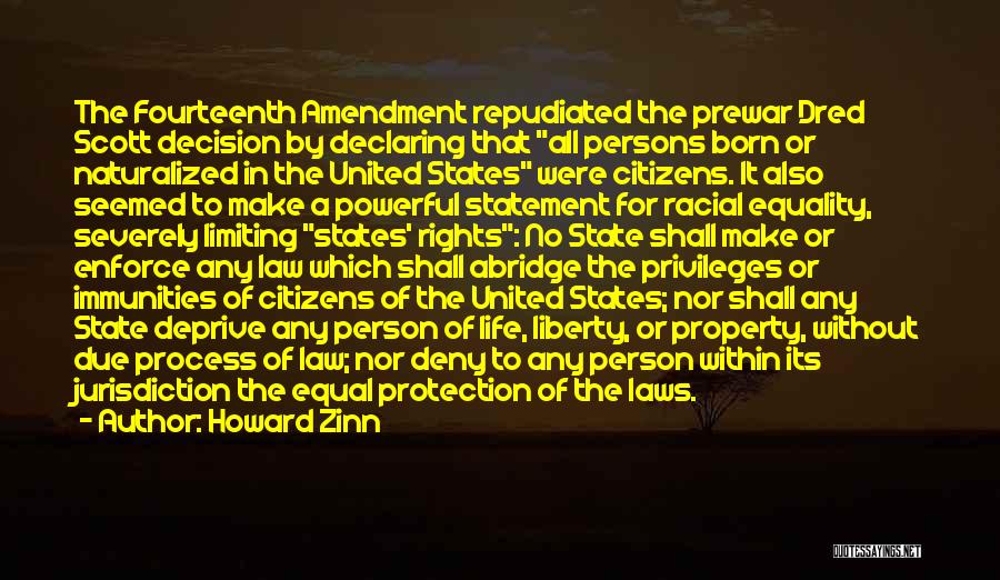 Howard Zinn Quotes: The Fourteenth Amendment Repudiated The Prewar Dred Scott Decision By Declaring That All Persons Born Or Naturalized In The United