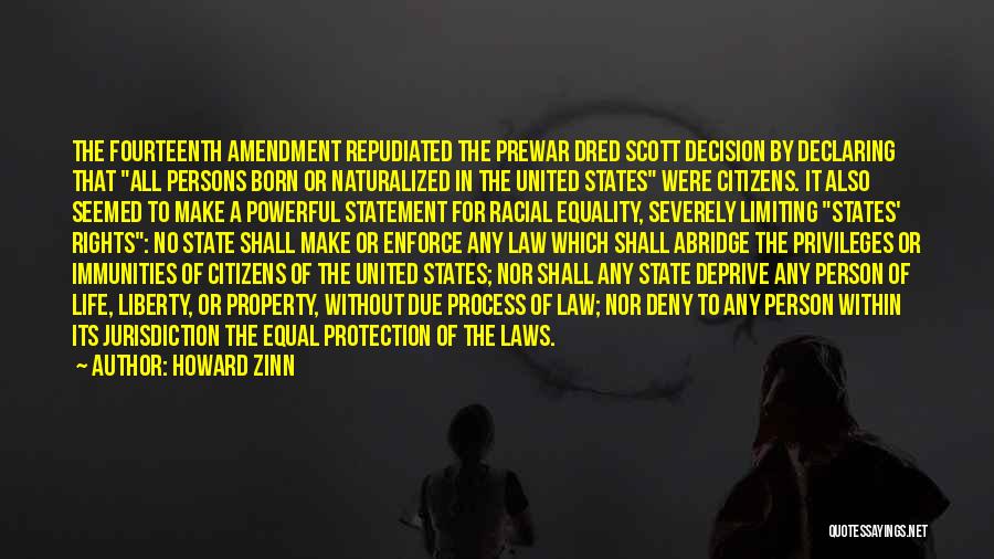 Howard Zinn Quotes: The Fourteenth Amendment Repudiated The Prewar Dred Scott Decision By Declaring That All Persons Born Or Naturalized In The United