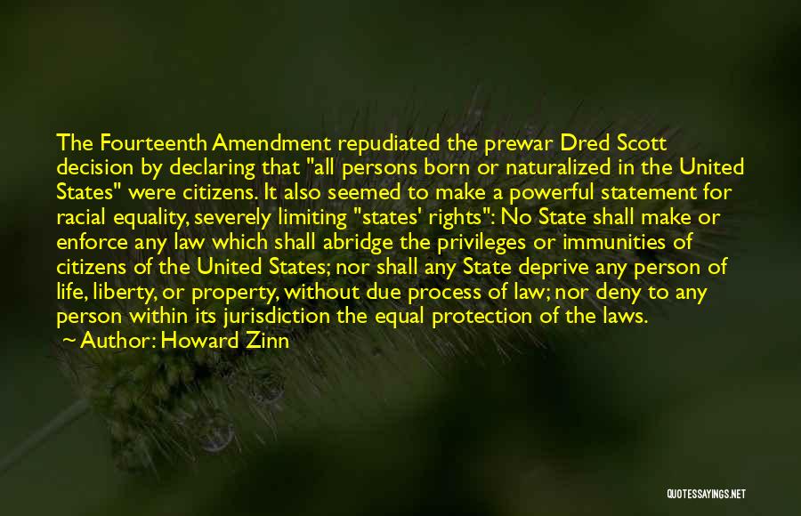 Howard Zinn Quotes: The Fourteenth Amendment Repudiated The Prewar Dred Scott Decision By Declaring That All Persons Born Or Naturalized In The United
