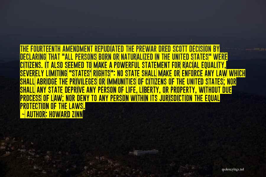 Howard Zinn Quotes: The Fourteenth Amendment Repudiated The Prewar Dred Scott Decision By Declaring That All Persons Born Or Naturalized In The United