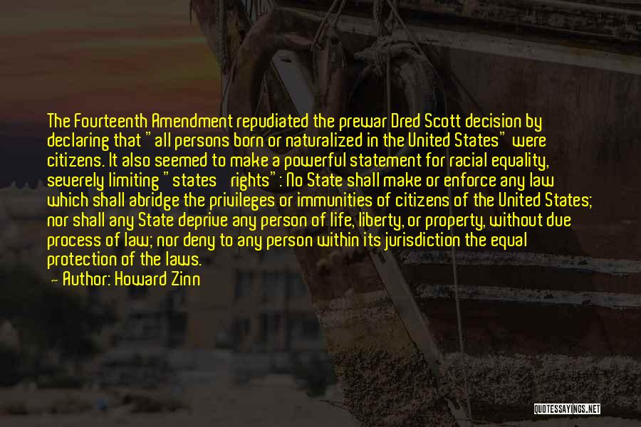 Howard Zinn Quotes: The Fourteenth Amendment Repudiated The Prewar Dred Scott Decision By Declaring That All Persons Born Or Naturalized In The United