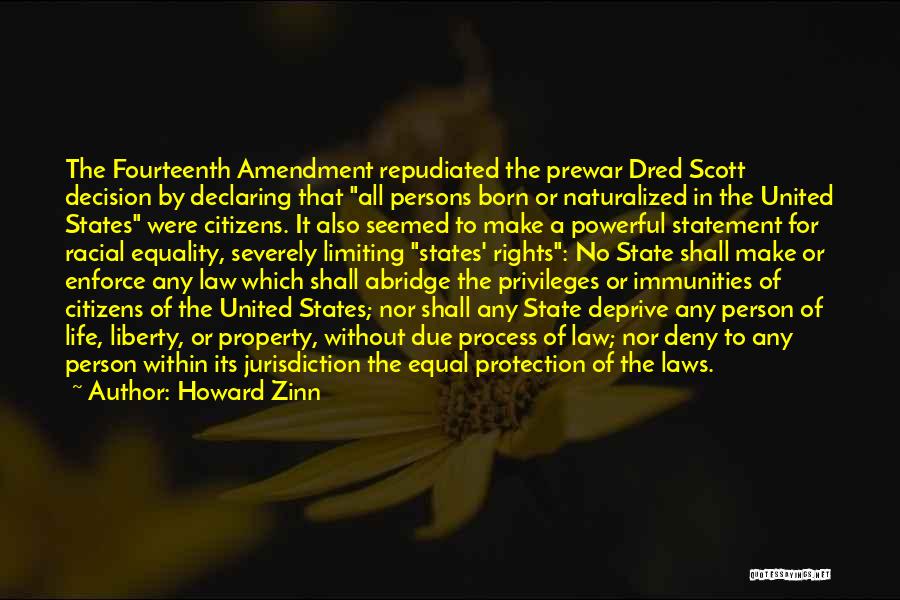 Howard Zinn Quotes: The Fourteenth Amendment Repudiated The Prewar Dred Scott Decision By Declaring That All Persons Born Or Naturalized In The United