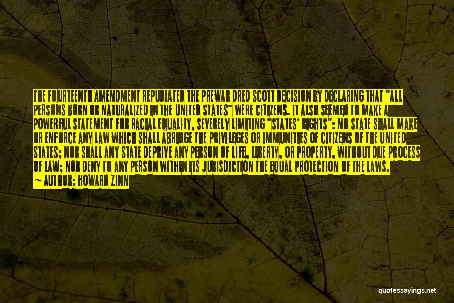 Howard Zinn Quotes: The Fourteenth Amendment Repudiated The Prewar Dred Scott Decision By Declaring That All Persons Born Or Naturalized In The United