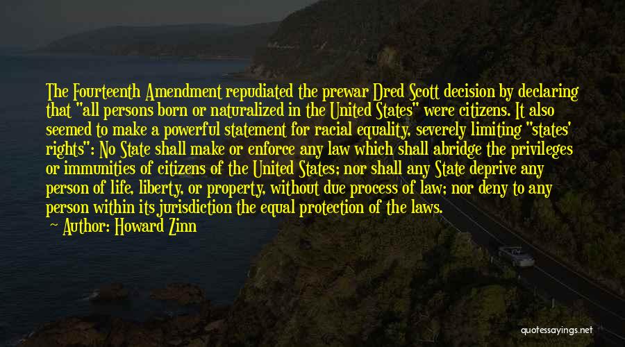 Howard Zinn Quotes: The Fourteenth Amendment Repudiated The Prewar Dred Scott Decision By Declaring That All Persons Born Or Naturalized In The United