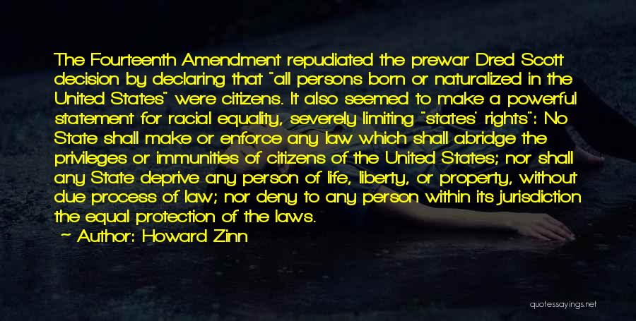 Howard Zinn Quotes: The Fourteenth Amendment Repudiated The Prewar Dred Scott Decision By Declaring That All Persons Born Or Naturalized In The United