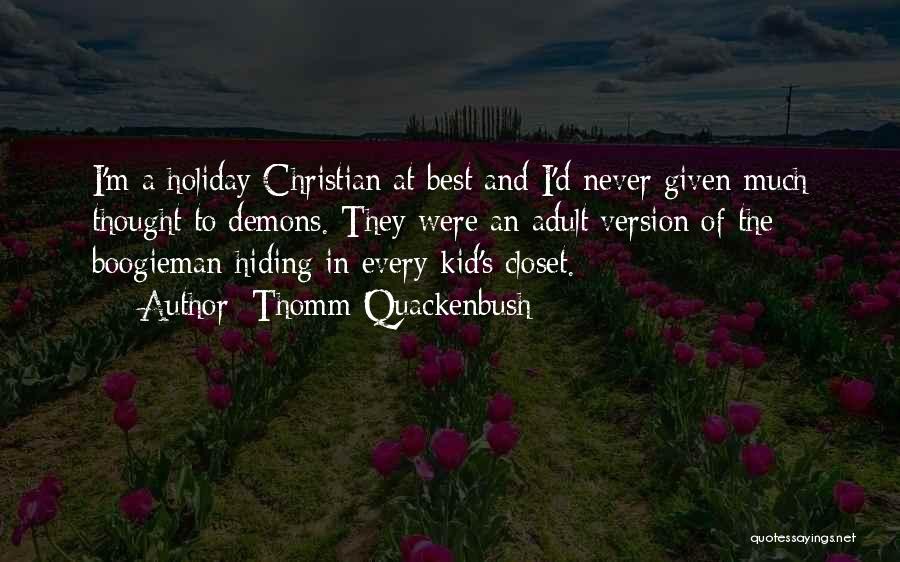 Thomm Quackenbush Quotes: I'm A Holiday Christian At Best And I'd Never Given Much Thought To Demons. They Were An Adult Version Of