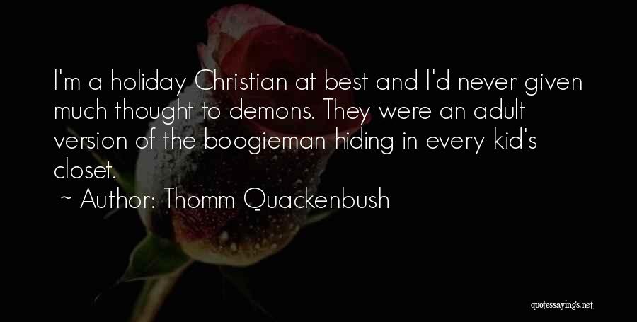 Thomm Quackenbush Quotes: I'm A Holiday Christian At Best And I'd Never Given Much Thought To Demons. They Were An Adult Version Of