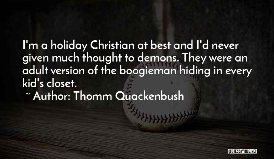 Thomm Quackenbush Quotes: I'm A Holiday Christian At Best And I'd Never Given Much Thought To Demons. They Were An Adult Version Of