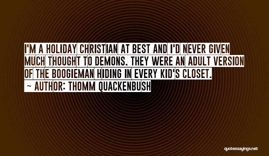 Thomm Quackenbush Quotes: I'm A Holiday Christian At Best And I'd Never Given Much Thought To Demons. They Were An Adult Version Of