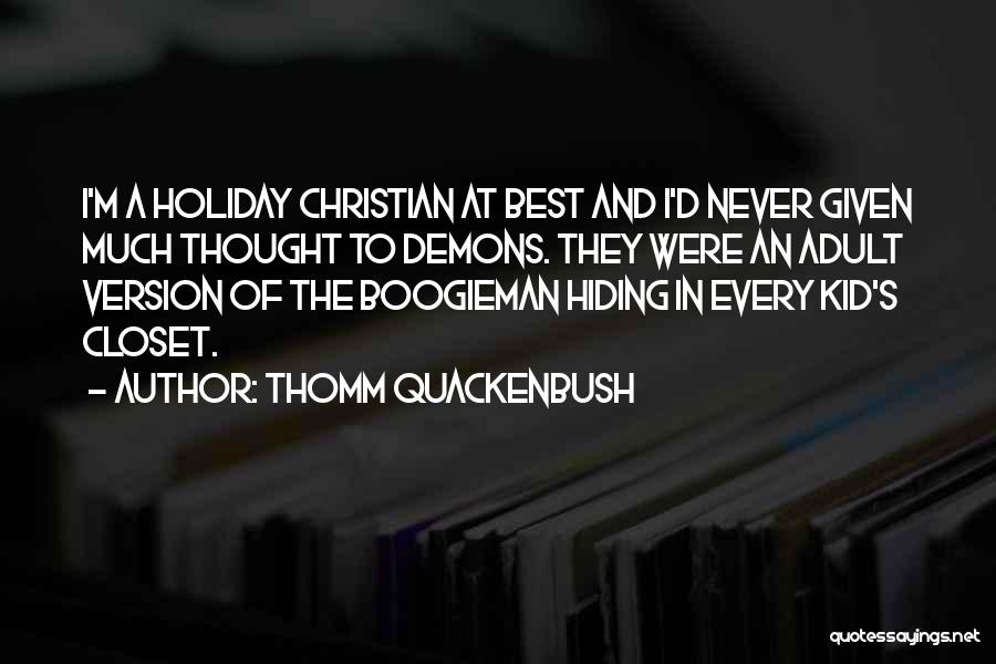 Thomm Quackenbush Quotes: I'm A Holiday Christian At Best And I'd Never Given Much Thought To Demons. They Were An Adult Version Of