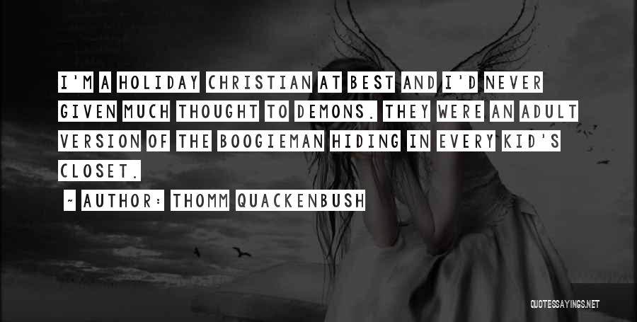 Thomm Quackenbush Quotes: I'm A Holiday Christian At Best And I'd Never Given Much Thought To Demons. They Were An Adult Version Of