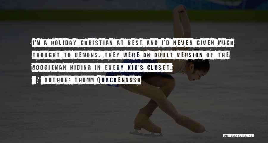 Thomm Quackenbush Quotes: I'm A Holiday Christian At Best And I'd Never Given Much Thought To Demons. They Were An Adult Version Of