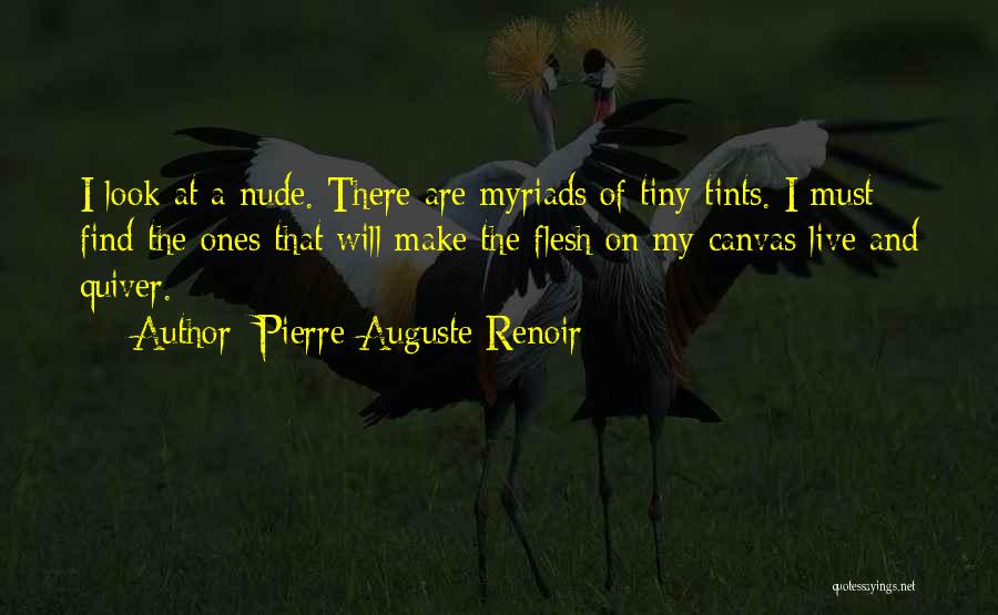 Pierre-Auguste Renoir Quotes: I Look At A Nude. There Are Myriads Of Tiny Tints. I Must Find The Ones That Will Make The