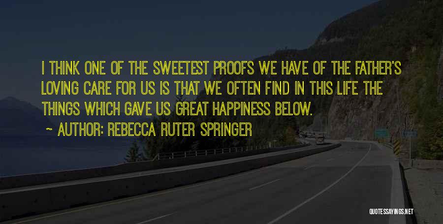 Rebecca Ruter Springer Quotes: I Think One Of The Sweetest Proofs We Have Of The Father's Loving Care For Us Is That We Often