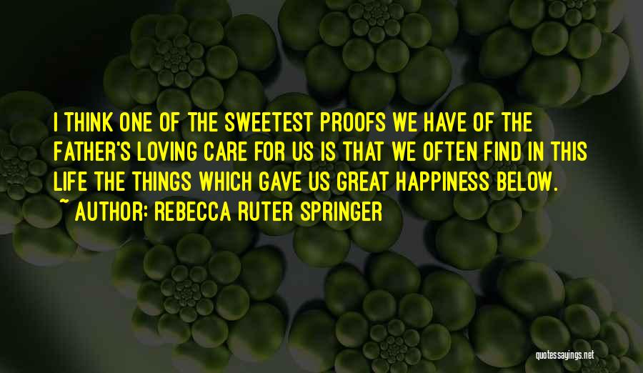 Rebecca Ruter Springer Quotes: I Think One Of The Sweetest Proofs We Have Of The Father's Loving Care For Us Is That We Often