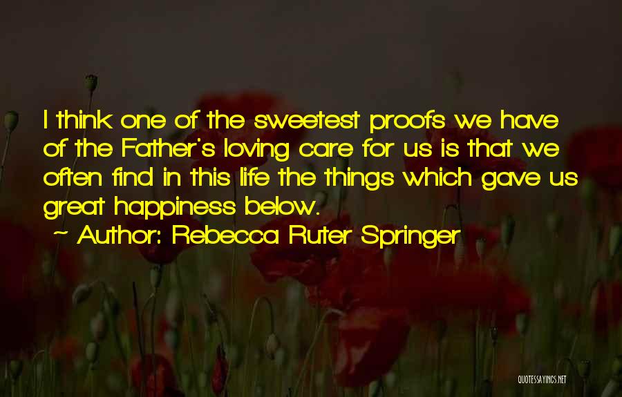 Rebecca Ruter Springer Quotes: I Think One Of The Sweetest Proofs We Have Of The Father's Loving Care For Us Is That We Often